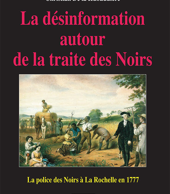 « La désinformation autour de la traite des Noirs, la police des Noirs à La Rochelle en 1777 », par l’écrivain Christian De la Hubaudière, 2022, 21€